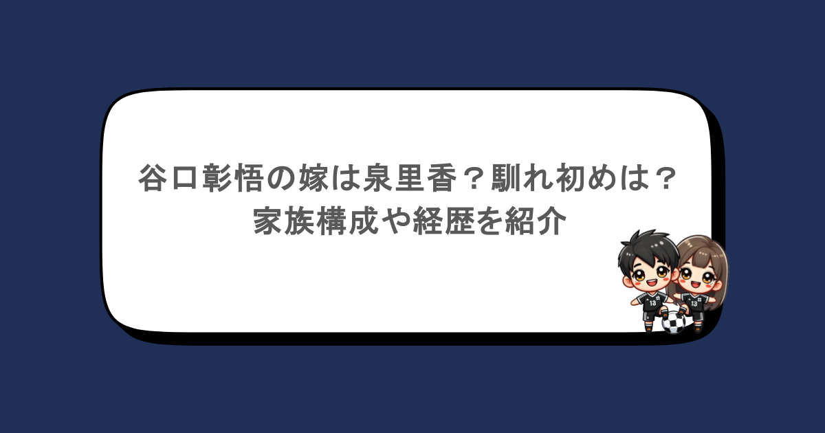 谷口彰悟の嫁は泉里香?馴れ初めは?家族構成や経歴を紹介