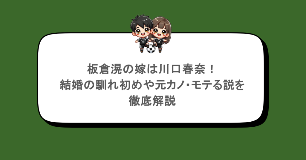 板倉滉の嫁は川口春奈!結婚の馴れ初めや元カノ・モテる説を徹底解説
